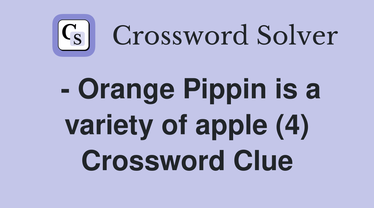  Orange Pippin is a variety of apple (4) Crossword Clue Answers